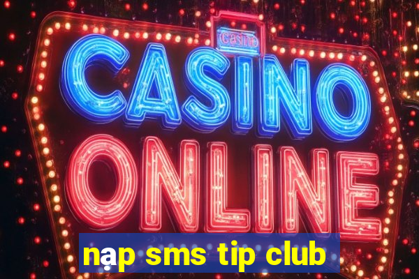 nạp sms tip club