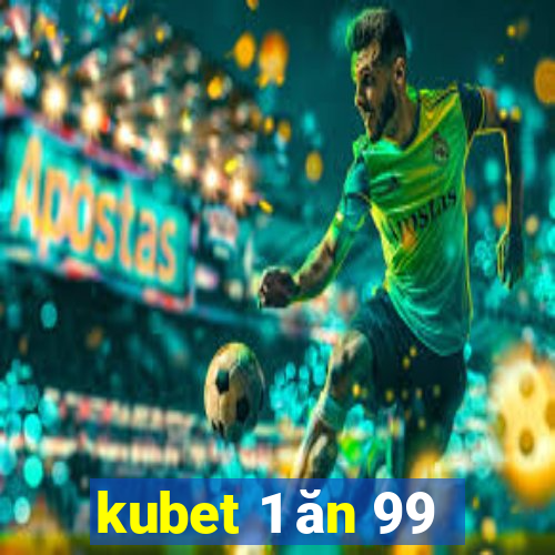 kubet 1 ăn 99