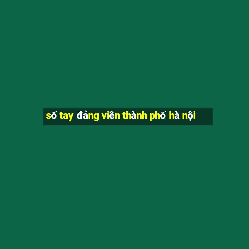 sổ tay đảng viên thành phố hà nội