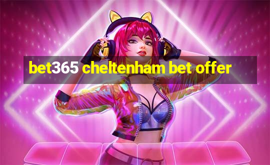 bet365 cheltenham bet offer