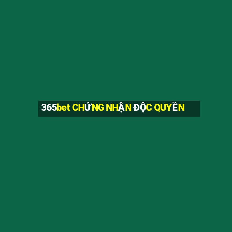 365bet CHỨNG NHẬN ĐỘC QUYỀN