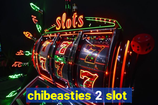 chibeasties 2 slot