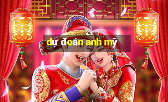 dự đoán anh mỹ