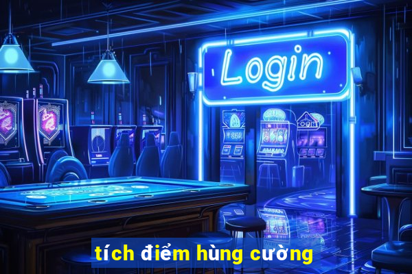 tích điểm hùng cường