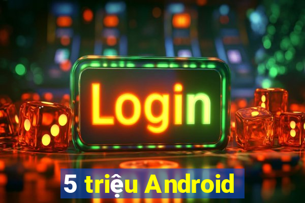 5 triệu Android