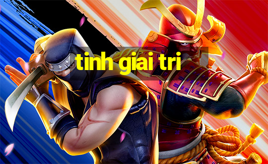 tinh giai tri