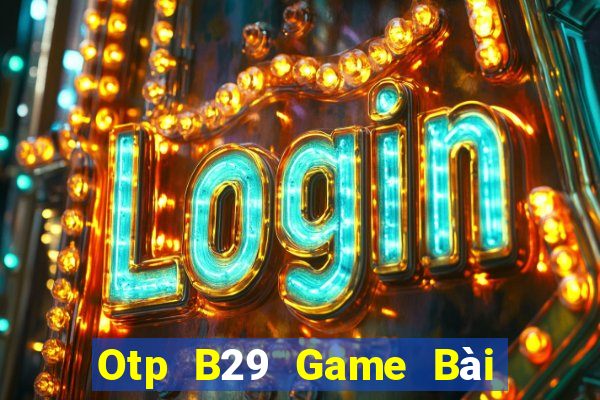 Otp B29 Game Bài 3 Cây Đổi Thưởng