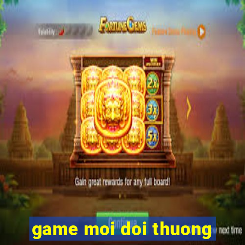 game moi doi thuong