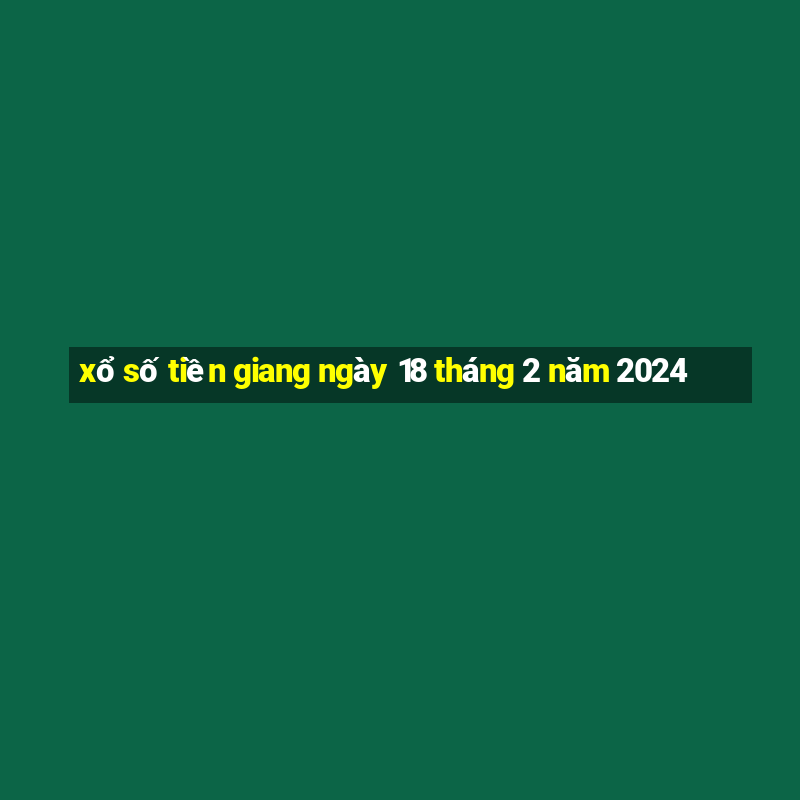 xổ số tiền giang ngày 18 tháng 2 năm 2024