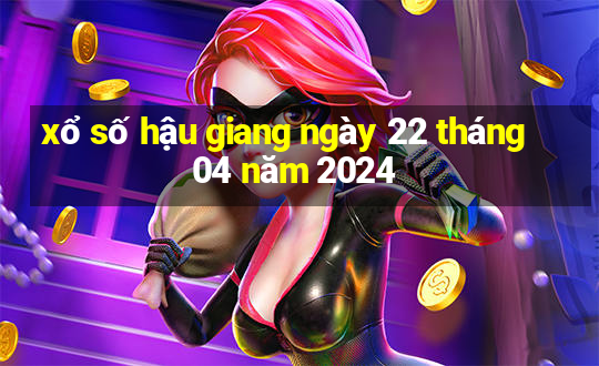 xổ số hậu giang ngày 22 tháng 04 năm 2024