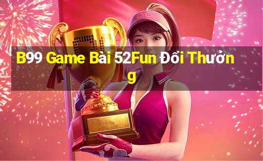 B99 Game Bài 52Fun Đổi Thưởng