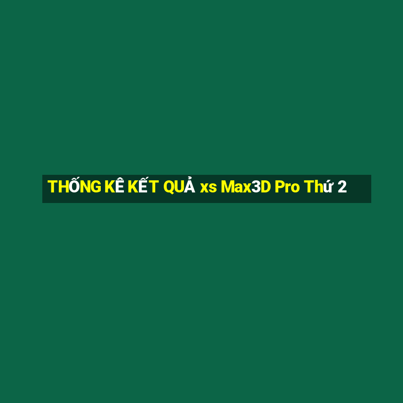 THỐNG KÊ KẾT QUẢ xs Max3D Pro Thứ 2