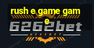 rush e game game