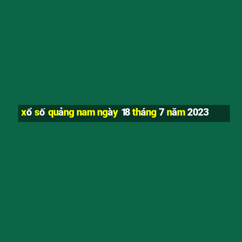 xổ số quảng nam ngày 18 tháng 7 năm 2023