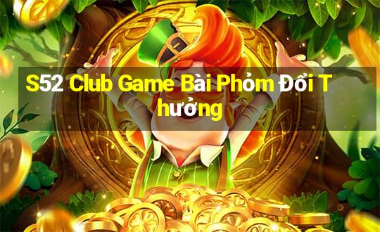 S52 Club Game Bài Phỏm Đổi Thưởng