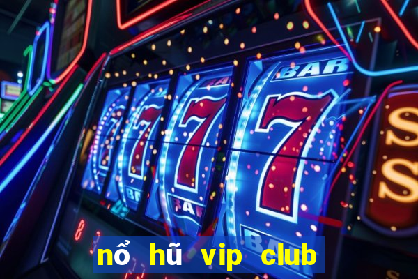 nổ hũ vip club đẳng cấp game thời thượng