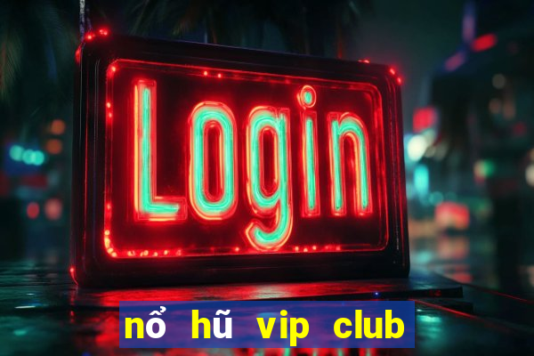 nổ hũ vip club đẳng cấp game thời thượng