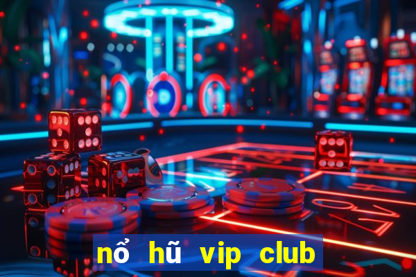 nổ hũ vip club đẳng cấp game thời thượng