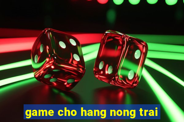 game cho hang nong trai