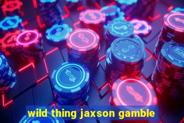 wild thing jaxson gamble