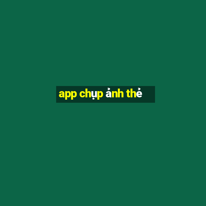 app chụp ảnh thẻ