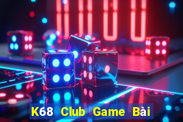 K68 Club Game Bài Đổi Thưởng Uy Tín