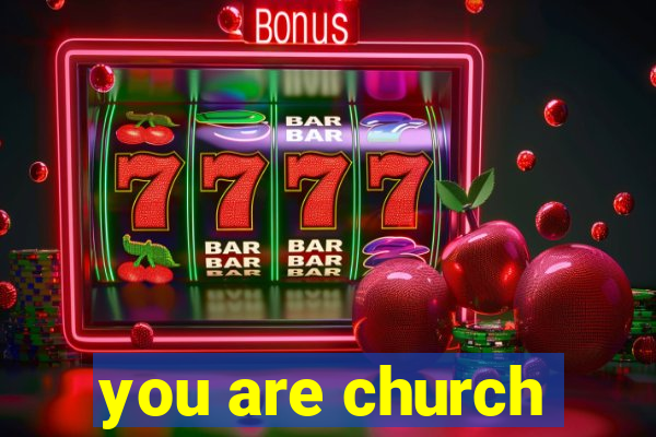 you are church