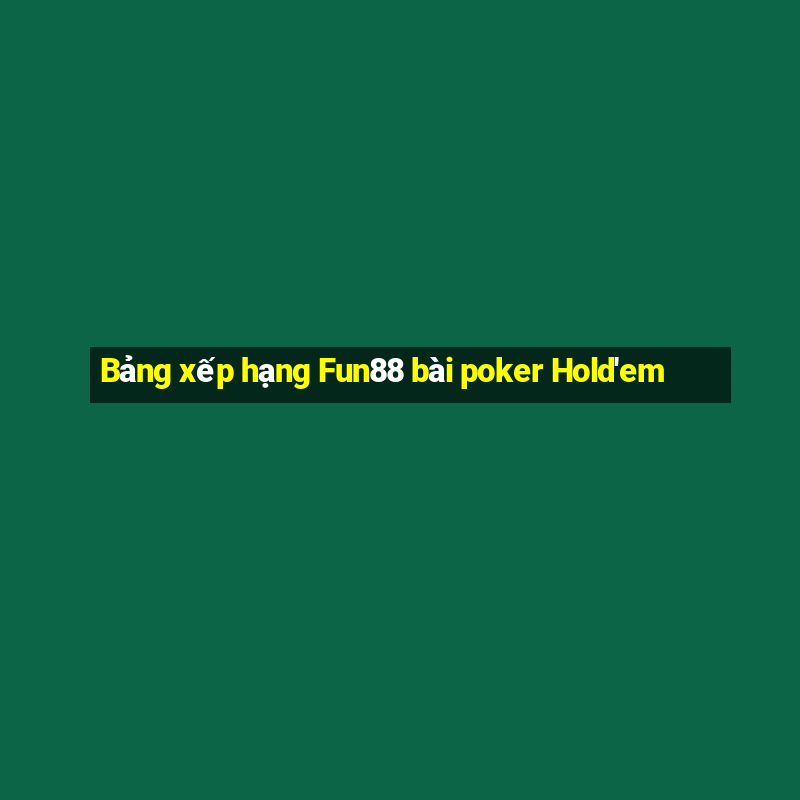 Bảng xếp hạng Fun88 bài poker Hold'em