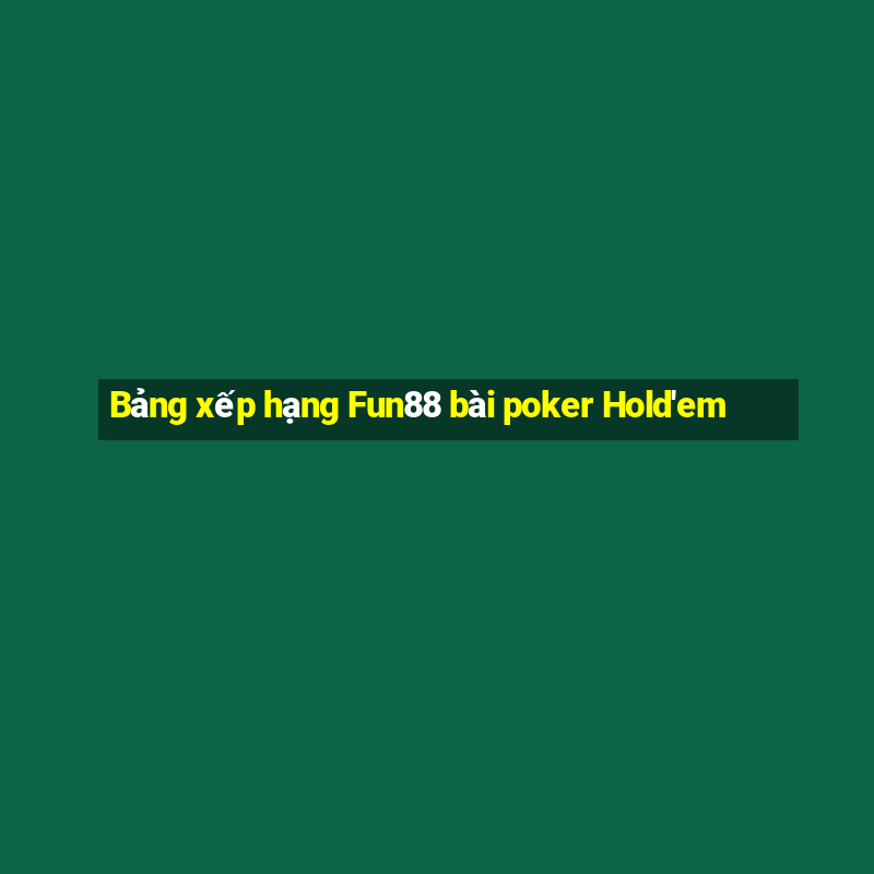 Bảng xếp hạng Fun88 bài poker Hold'em