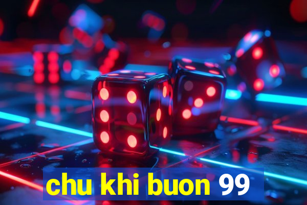 chu khi buon 99