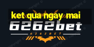 ket qua ngay mai