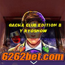 gacha club edition by ryosnow