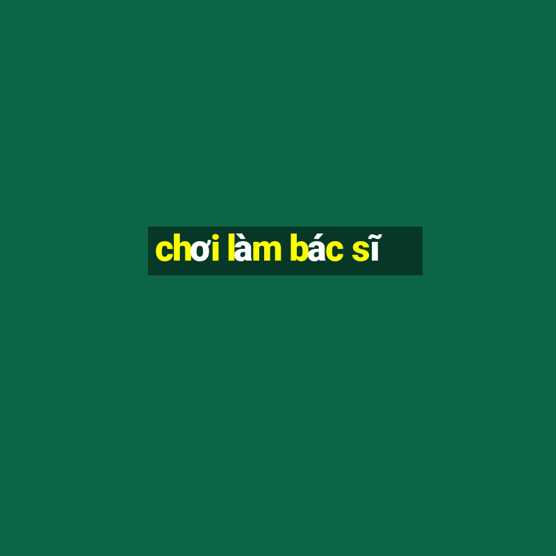 chơi làm bác sĩ