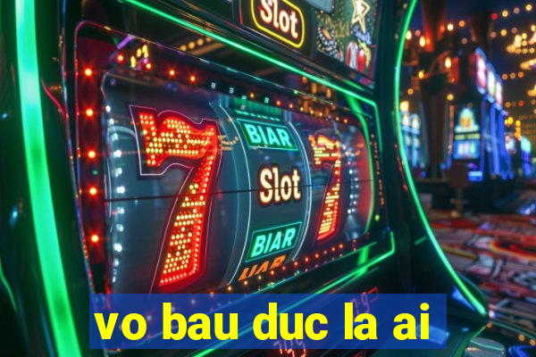 vo bau duc la ai