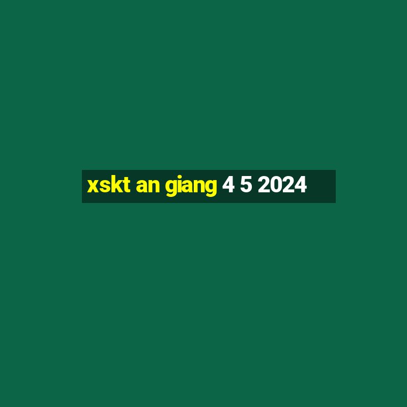 xskt an giang 4 5 2024