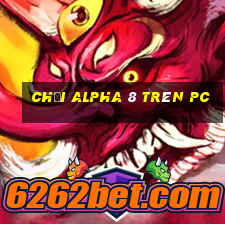 chơi alpha 8 trên pc