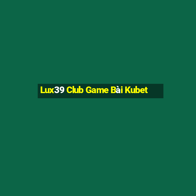 Lux39 Club Game Bài Kubet