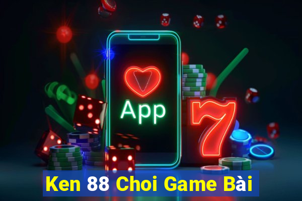 Ken 88 Choi Game Bài