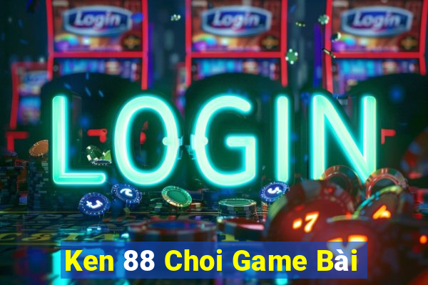 Ken 88 Choi Game Bài