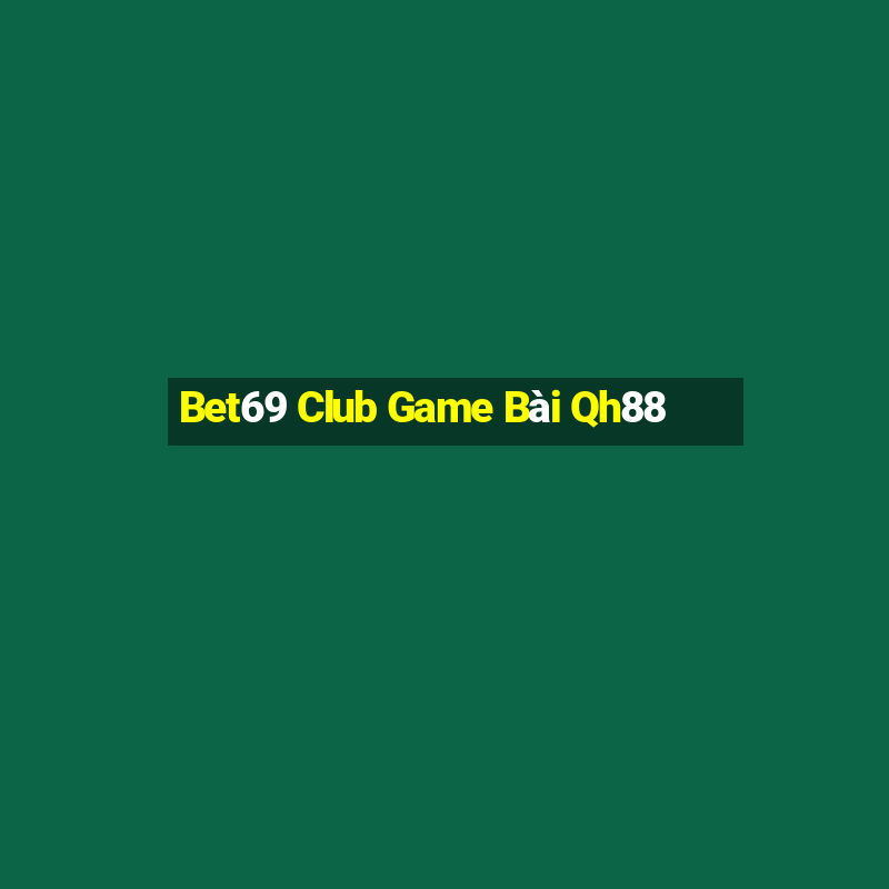 Bet69 Club Game Bài Qh88