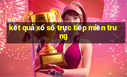 kết quả xổ số trực tiếp miền trung