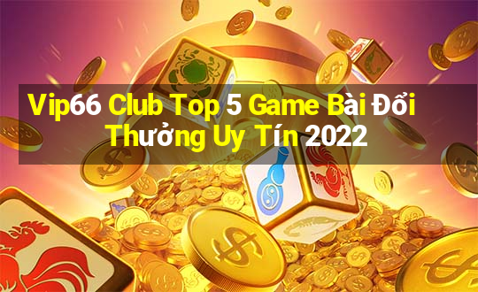 Vip66 Club Top 5 Game Bài Đổi Thưởng Uy Tín 2022