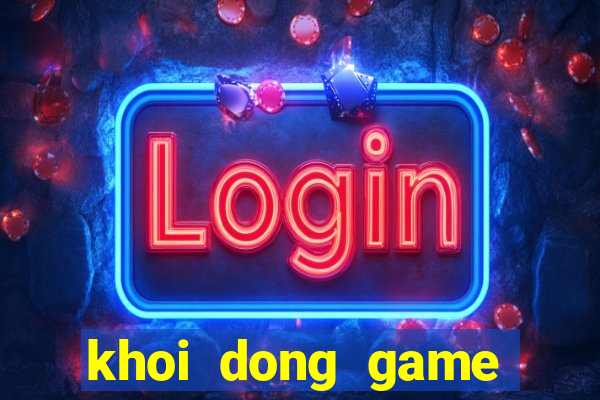 khoi dong game that bai lol