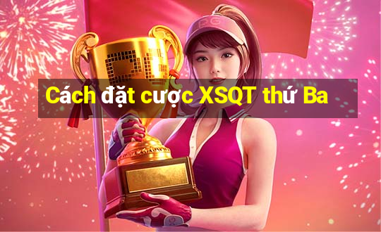 Cách đặt cược XSQT thứ Ba