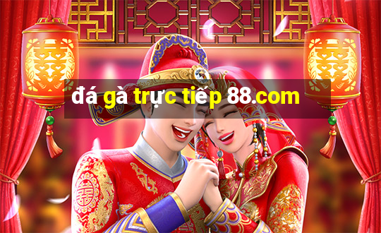 đá gà trực tiếp 88.com