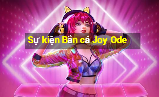 Sự kiện Bắn cá Joy Ode