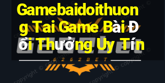 Gamebaidoithuong Tai Game Bài Đổi Thưởng Uy Tín