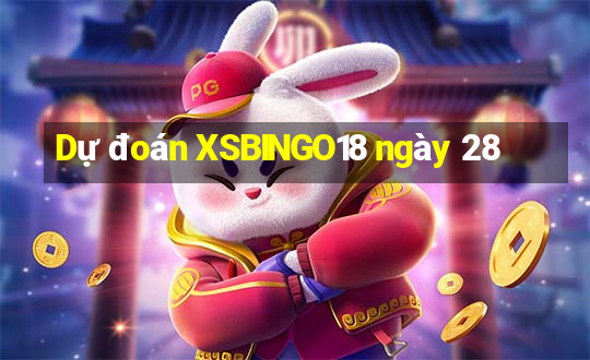 Dự đoán XSBINGO18 ngày 28