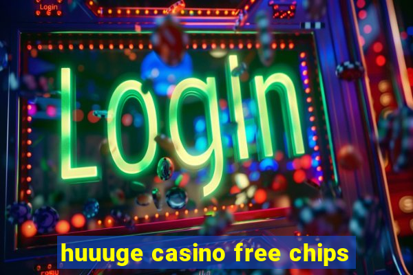 huuuge casino free chips