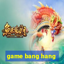 game bang hang